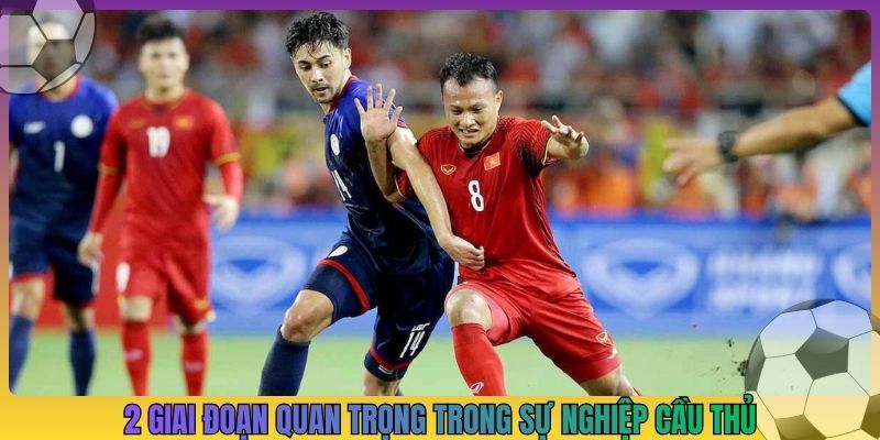 2 giai đoạn quan trọng trong sự nghiệp cầu thủ