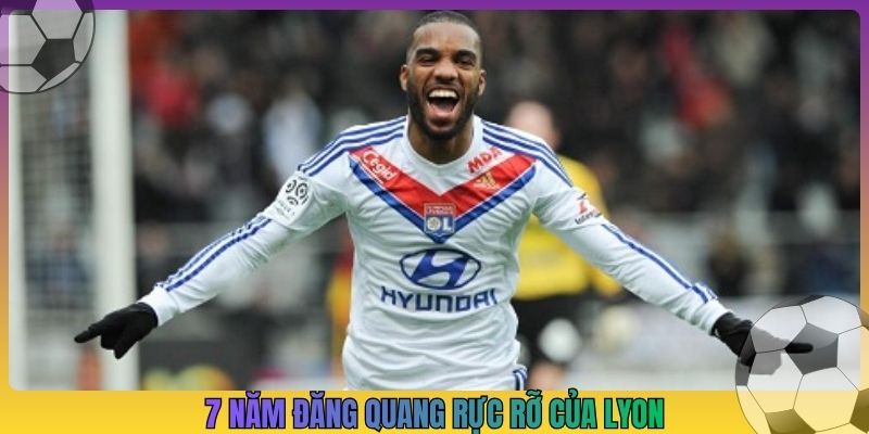 7 năm đăng quang rực rỡ của Lyon