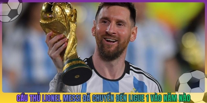 cầu thủ lionel messi đã chuyển đến ligue 1 vào năm nào