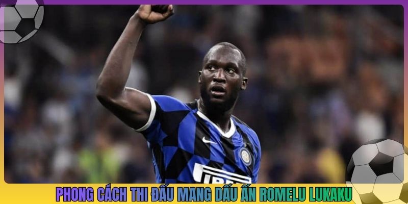 Phong cách thi đấu mang dấu ấn Romelu Lukaku