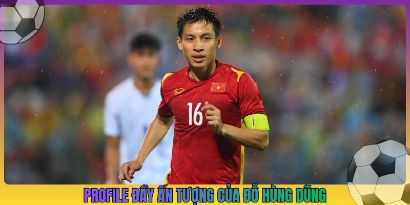 Profile đầy ấn tượng của Đỗ Hùng Dũng