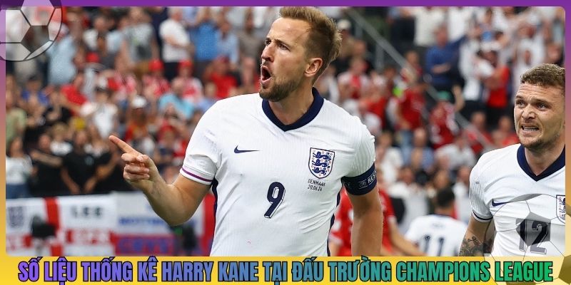 Số liệu thống kê về Harry Kane tại đấu trường Champions League