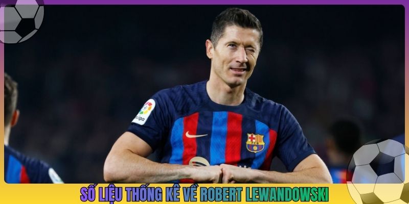 số liệu thống kê về robert lewandowski