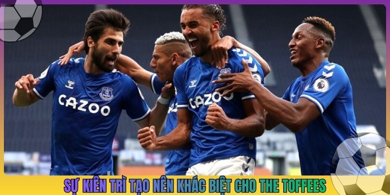 Sự kiên trì tạo nên khác biệt cho the toffees