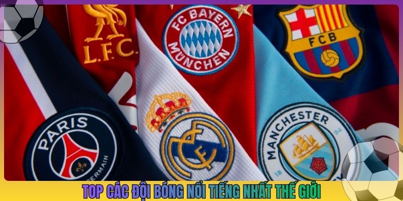 top các đội bóng nổi tiếng nhất thế giới