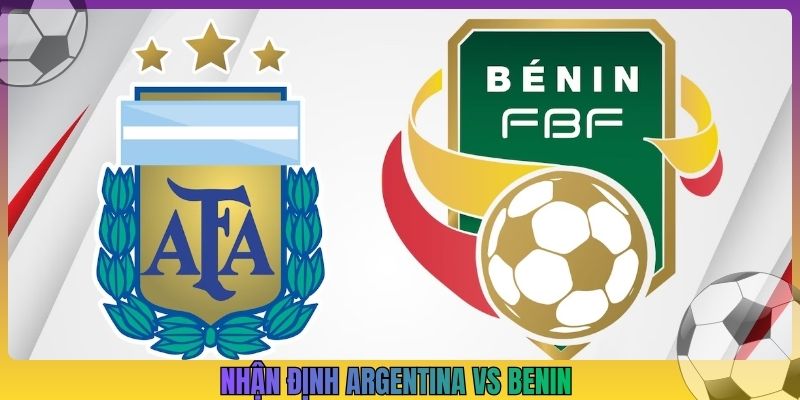 Nhận Định Argentina Vs Benin, 6h00 7/10, Giao Hữu Quốc Tế