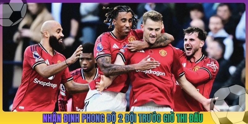 Nhận định phong độ 2 đội trước giờ thi đấu